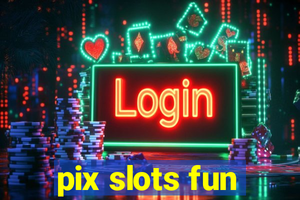 pix slots fun